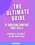THE ULTIMATE GUIDE TO CREATING CONTENT THAT SELLS